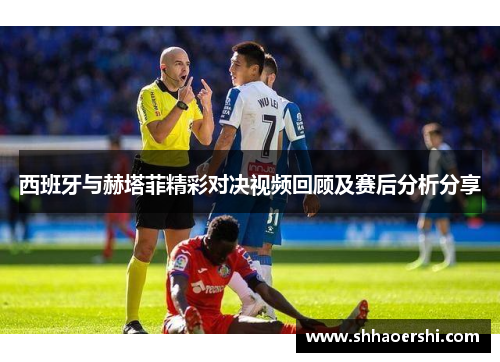 西班牙与赫塔菲精彩对决视频回顾及赛后分析分享