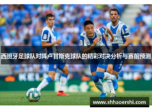 西班牙足球队对阵卢甘斯克球队的精彩对决分析与赛前预测