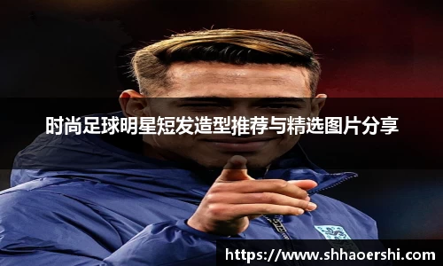 时尚足球明星短发造型推荐与精选图片分享